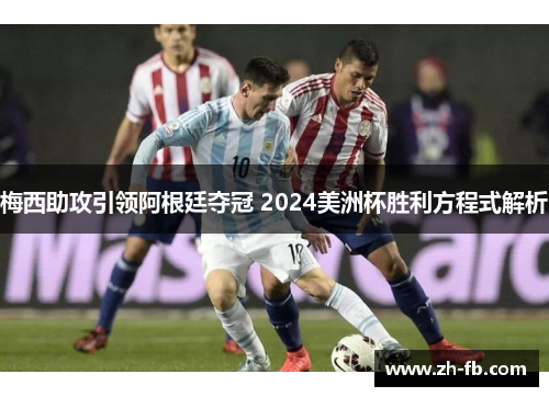 梅西助攻引领阿根廷夺冠 2024美洲杯胜利方程式解析