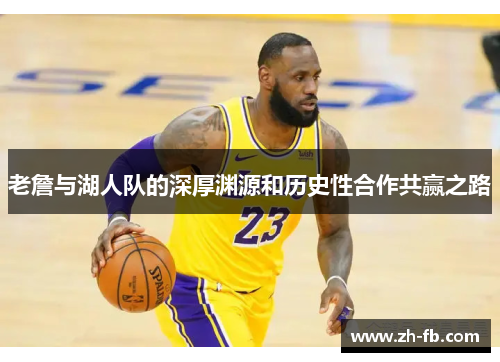 老詹与湖人队的深厚渊源和历史性合作共赢之路