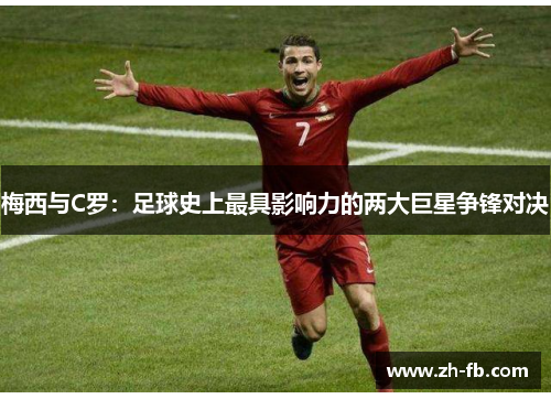 梅西与C罗：足球史上最具影响力的两大巨星争锋对决