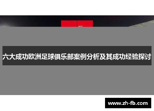 六大成功欧洲足球俱乐部案例分析及其成功经验探讨