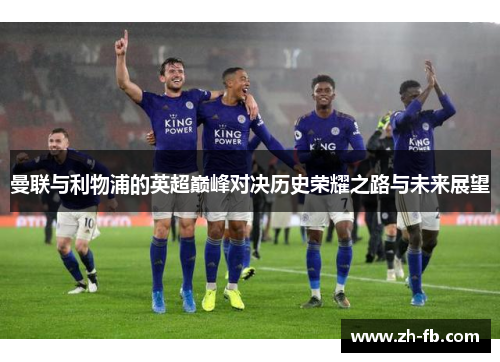 曼联与利物浦的英超巅峰对决历史荣耀之路与未来展望