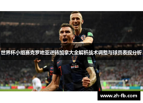 世界杯小组赛克罗地亚逆转加拿大全解析战术调整与球员表现分析