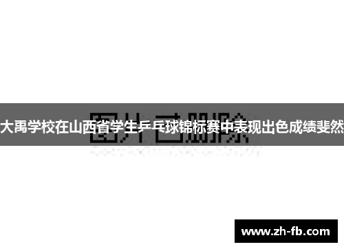 大禹学校在山西省学生乒乓球锦标赛中表现出色成绩斐然