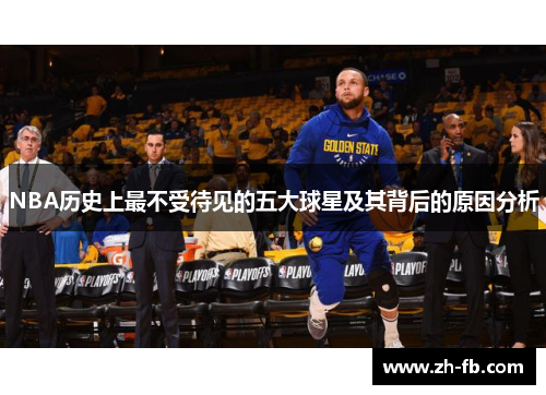 NBA历史上最不受待见的五大球星及其背后的原因分析