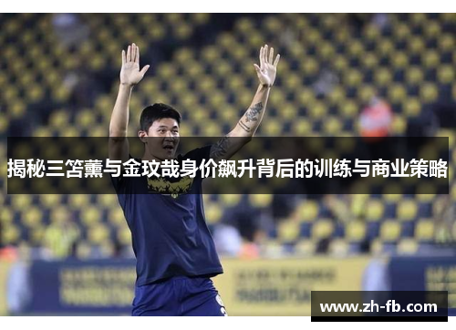 揭秘三笘薰与金玟哉身价飙升背后的训练与商业策略