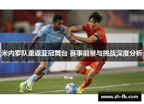 米内罗队重返亚冠舞台 赛事前景与挑战深度分析