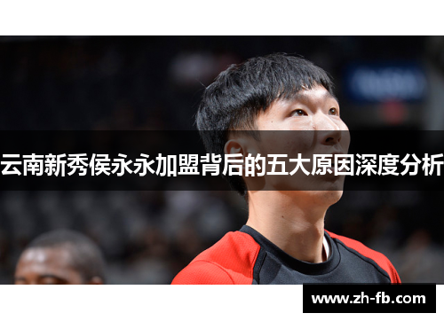 云南新秀侯永永加盟背后的五大原因深度分析