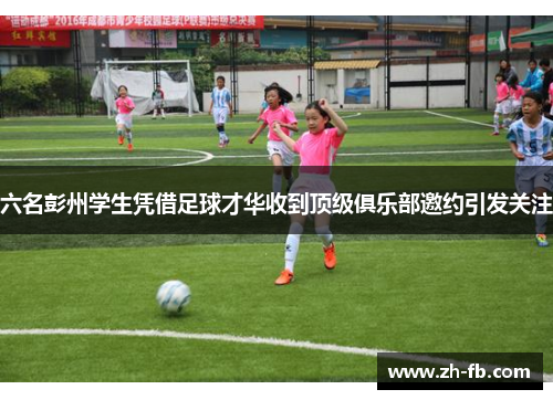 六名彭州学生凭借足球才华收到顶级俱乐部邀约引发关注