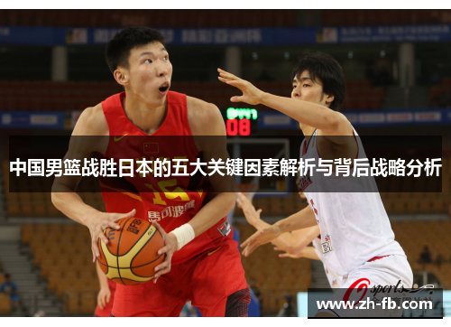 中国男篮战胜日本的五大关键因素解析与背后战略分析