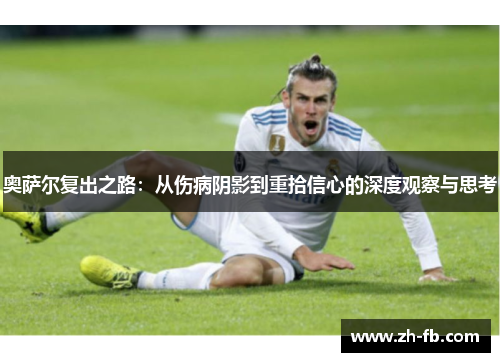 奥萨尔复出之路：从伤病阴影到重拾信心的深度观察与思考