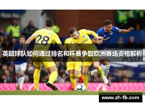 英超球队如何通过排名和杯赛争取欧洲赛场资格解析