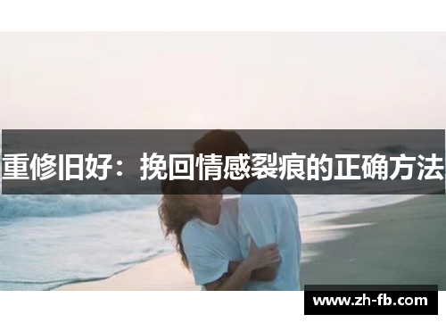 重修旧好：挽回情感裂痕的正确方法