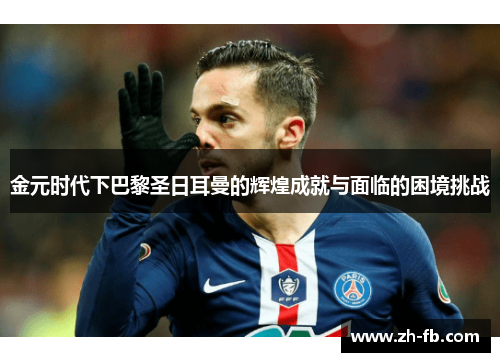 金元时代下巴黎圣日耳曼的辉煌成就与面临的困境挑战