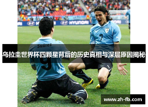 乌拉圭世界杯四颗星背后的历史真相与深层原因揭秘