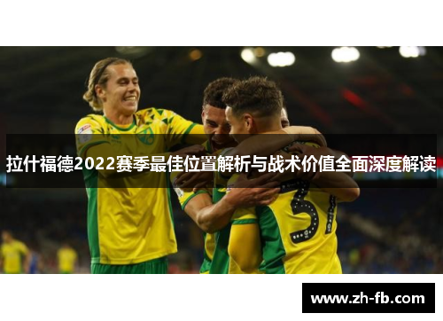 拉什福德2022赛季最佳位置解析与战术价值全面深度解读