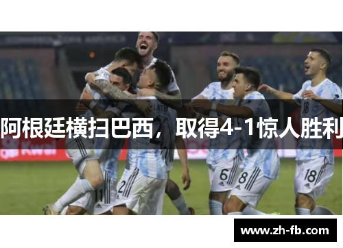阿根廷横扫巴西，取得4-1惊人胜利