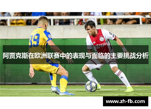 阿贾克斯在欧洲联赛中的表现与面临的主要挑战分析