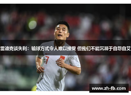 雷迪克谈失利：输球方式令人难以接受 但我们不能沉溺于自怨自艾
